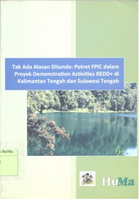 Image of Tak Ada Alasan Ditunda : potret FPIC dalam proyek demonstration activities REDD+ di Kalimantan Tengah dan Sulawesi Tengah