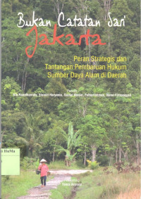 Bukan Catatan dari Jakarta : peran strategis dan tantangan pembaruan hukum sumber daya alam di daerah