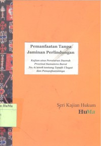 Pemanfaatan Tanpa Jaminan Perlindungan : kajian atas Peraturan Daerah Provinsi Sumatera Barat No. 6/2008 tentang tanah ulayat dan pemanfaatannya