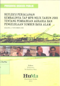 Refleksi Perjalanan Kembalinya TAP MPR No. IX Tahun 2001 Tentang Pembaruan Agraria dan Pengelolaan Sumber Daya Alam : prosiding diskusi publik Jakarta 27 Desember 2011