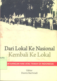 Dari Lokal ke Nasional Kembali ke Lokal : perjuangan hak atas tanah di Indonesia