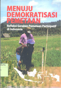 Menuju Demokratisasi Pemetaan : refleksi gerakan pemetaan partisipatif di Indonesia