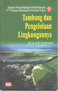 Sejarah Pengembangan Pertambangan PT. Freeport Indonesia di Provinsi Papua : tambang dan pengelolaan lingkungannya - Jilid. 3