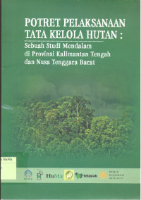 Image of Potret Pelaksanaan Tata Kelola Hutan : sebuah studi mendalam di Provinsi Kalimantan Tengah dan Nusa Tenggara Barat