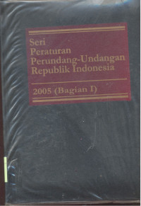 Seri Peraturan Perundang-Undangan Republik Indonesia : 2005 - Bagian 1