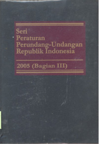 Seri Peraturan Perundang-Undangan Republik Indonesia : 2005 - Bagian 3