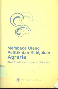 Membaca Ulang Politik dan Kebijakan Agraria : hasil penelitian sistematis STPN, 2013