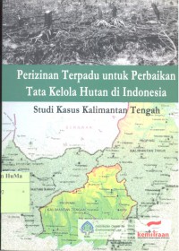 Perizinan Terpadu untuk Perbaikan Tata Kelola Hutan di Indonesia : studi kasus Kalimantan Tengah