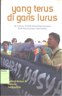 Yang Terus di Garis Lurus : 20 tahun YCMM memperjuangkan hak masyarakat Mentawai (1995 - 2015)