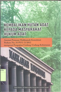 Kembalikan Hutan Adat Kepada Masyarakat Hukum Adat : anotasi putusan mahkamah konstitusi perkara No. 35/PUU-X/2012 mengenai pengujian undang undang kehutanan