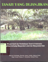 Tanah yang dijanjikan : minyak sawit dan pembebasan tanah di Indonesia : implikasi terhadap masyarakat lokal dan masyarakat adat