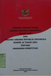 Undang-undang Dasar Negara Republik Indonesia Tahun 1945 dan Undang-undang Republik Indonesia Nomor 24 Tahun 2003 Tentang Mahkamah Konstitusi