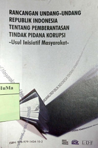 Rancangan Undang-undang Republik Indonesia Tentang Pemberantasan Tindak Pidana Korupsi : usul inisiatif masyarakat
