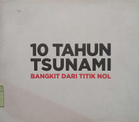 10 Tahun Tsunami : bangkit dari titik nol