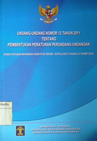Undang-undang Nomor 12 Tahun 2011 Tentang Pembentukan Peraturan Perundang-undangan (Pasca Putusan Mahkamah Konstitusi Nomor : 92/PUU-X/2012 Tanggal 27 Maret 2013)