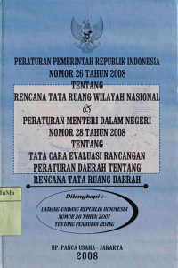 Peraturan Pemerintah Republik Indonesia Nomor 26 Tahun 2008 Tentang Rencana Tata Ruang Wilayah Nasional & Peraturan Menteri Dalam Negeri Nomor 28 Tahun 2008 Tentang Cara Evaluasi Rancangan Peraturan Daerah Tentang Rencana Tata Ruang Daerah
