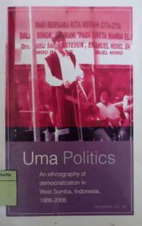 Uma Politics : an ethnography of democratization in West Sumba, Indonesia, 1986-2006