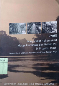 Profil Masyarakat Hukum Adat Marga Pembarap dan Bathin VIII di Provinsi Jambi : inventarisasi MHA dan kearifan lokal yang terkait PPLH