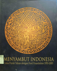 Menyambut Indonesia : lima puluh tahun dengan Ford Foundation 1953-2003