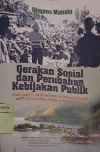 Gerakan Sosial dan Perubahan Kebijakan Publik : studi kasus gerakan perlawanan masyarakat Batak vs PT Inti Indorayon Utama di Sumatera Barat