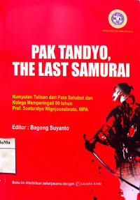 Pak Tandyo, The Last Samurai : kumpulan tulisan dari para sahabat dan kolega memperingati 80 tahun Prof. Soetandyo Wignjosoebroto, MPA