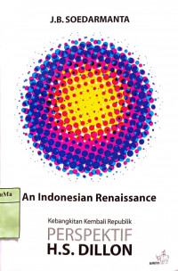 An Indonesian renaissance : kebangkitan kembali republik perspektif H.S. Dillon