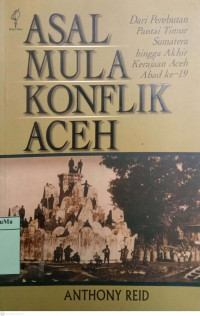 Asal Mula Konflik Aceh : dari perebutan pantai Timur Sumatera hingga akhir kerjaan Aceh abad ke-19