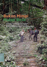 Bukan Mimpi Hutan Desa : catatan pembelajaran fasilitasi pengembangan 17 hutan desa di Kabupaten Merangin Provinsi Jambi