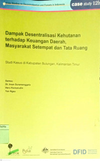 Dampak Desentralisasi Kehutanan Terhadap Keuangan Daerah, Masyarakat Setempat dan Tata Ruang : studi kasus di Kabupaten Bulungan, Kalimantan Timur