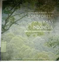 Ketika Kebun Berupa Hutan : agroforest khas Indonesia sebuah sumbangan masyarakat