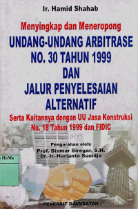 Menyingkap dan Meneropong Undang-Undang Arbitrase No. 30 Tahun 1999 dan Jalur Penyelesaian Alternatif Serta Kaitannya dengan UU Jasa Konstruksi No. 18 Tahun 1999 dan Fidic