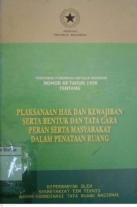 Peraturan Pemerintah Republik Indonesia Nomor 69 Tahun 1996 Tentang Pelaksanaan Hak dan Kewajiban Serta Bentuk dan Tata Cara Peran Serta Masyarakat Dalam Penataan Ruang