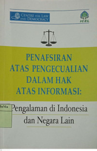 Penafsiran Atas Pengecualian Dalam Hak Atas Informasi : pengalaman di Indonesia dan negara lain