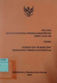Peraturan Kepala Badan Nasional Penanggulangan Bencana Nomor 9 Tahun 2008 Tentang Prosedur Tetap Tim Reaksi Cepat Badan Nasional Penanggulangan Bencana