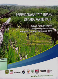 Perencanaan Tata Ruang Secara Partisipatif : sebuah panduan ringkas dengan pengalaman dari Kabupaten Sanggau, Kalimantan Barat
