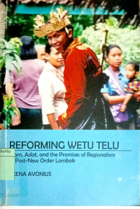 Reforming Wetu Telu : islam, adat, and the promises of regionalism in post-new order Lombok