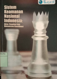 Sistem Keamanan Nasional Indonesia : aktor, reguler dan mekanisme koordinasi