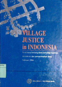Village Justice in Indonesia : studi kasus tentang akses terhadap keadilan, demokrasi, dan pemerintahan desa februari 2004