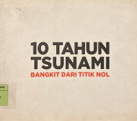 10 Tahun Tsunami : bangkit dari titik nol