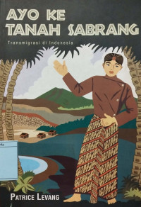 Ayo ke Tanah Sabrang : Transmigrasi di Indonesia