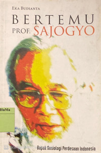 Bertemu Prof. Sajogyo : ziarah abadi untuk Prof. Dr. Ir. Sajogyo bapak sosiologi perdesaan Indonesia