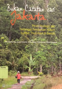 Bukan Catatan dari Jakarta : peran strategis dan tantangan pembaruan hukum sumber daya alam di daerah