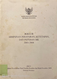 Buku III Himpunan Peraturan, Ketetapan, dan Putusan MK 2003-2004 : jilid 4 putusan perselisihan hasil pemilu presiden dan wakil presiden 2004 putaran pertama