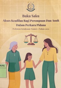 Buku Saku Akses Keadilan Bagi Perempuan dan Anak Dalam Perkara Pidana : pedoman kejaksaan nomor 1 tahun 2021