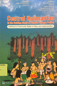 Central Kalimantan : in the swirling storm of climate change project. fulfillment of community rights in policy and implementation