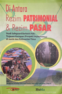 Di antara Rezim Patrimonial dan Rezim Pasar : studi safeguard berbasis hak tinjauan kesiapan (prospek) implementasi di Jambi dan Kalimantan Timur