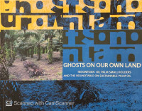 Ghost on Our Own Land : Indonesian oil palm smallholders and the roundtable on sustainable palm oil