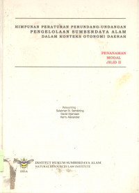 Himpunan Peraturan Perundang-undangan Pengelolaan Sumber Daya Alam Dalam Konteks Otonomi Daerah :  Penanaman Modal - Jilid 2