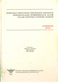 Himpunan Peraturan Perundang-undangan Pengelolaan Sumber Daya Alam Dalam Konteks Otonomi Daerah :  Konservasi - Jilid 1