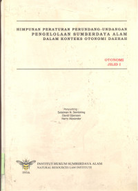 Himpunan Peraturan Perundang-undangan Pengelolaan Sumber Daya Alam Dalam Konteks Otonomi Daerah :  Otonomi - Jilid 1